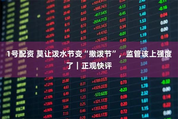 1号配资 莫让泼水节变“撒泼节”，监管该上强度了｜正观快评