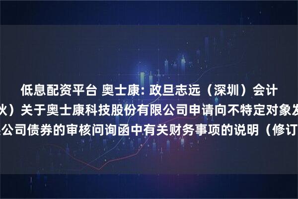 低息配资平台 奥士康: 政旦志远（深圳）会计师事务所（特殊普通合伙）关于奥士康科技股份有限公司申请向不特定对象发行可转换公司债券的审核问询函中有关财务事项的说明（修订稿）（2025年三季度财务数据更新）